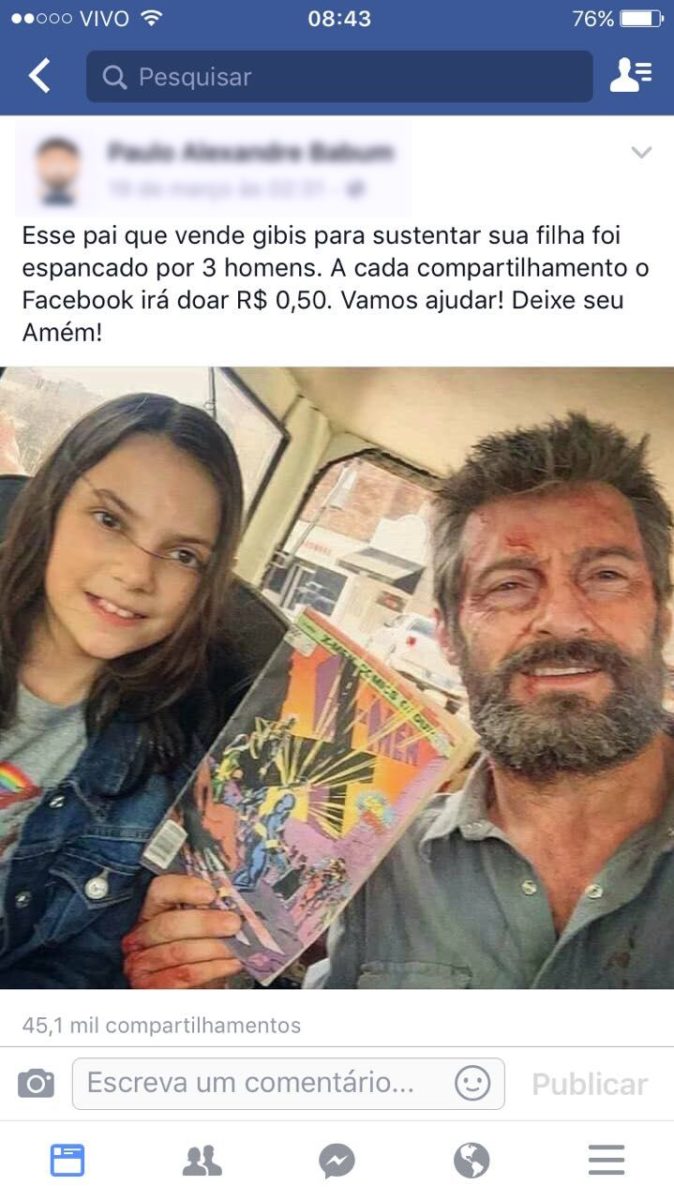 Compartilhe para ajudar: Não precisa depositar dinheiro ou levantar do seu sofá para ajudar uma pessoa doente ou que sofreu algum abuso. Basta compartilhar uma publicação no Facebook que a própria rede social faz isso por você. Esse tipo de post vive pipocando pelas redes sociais. Neste exemplo, um troll usou o personagem de Hugh Jackman, em Logan, para pregar uma peça nos usuários. O mesmo vale para histórias de crianças desaparecidas e doentes. - Crédito: Reprodução Internet/33Giga/ND