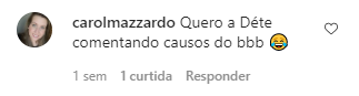 @carolmazzardo: Quero a Dete comentando causos do BBB – Foto: comentario 3